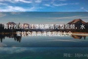 青柠视频在线播放高清完整视频，水蜜桃免费高清电视剧大全