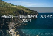 海角官网——爆笑合集特辑，海角科技怎么样
