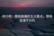 排行榜：樱桃直播的五大看点，樱桃直播平台的