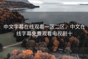 中文字幕在线观看一区二区，中文在线字幕免费观看电视剧十