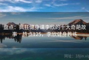 盘点：疯狂健身课李欣的十大奇葩故事 · 热点125，李欣健身教练