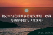 糖心vlog在线教学防走失手册 · 收藏与镜像小技巧（合规向）