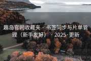 趣岛官网收藏夹 · 书签同步与片单管理（新手友好） · 2025·更新