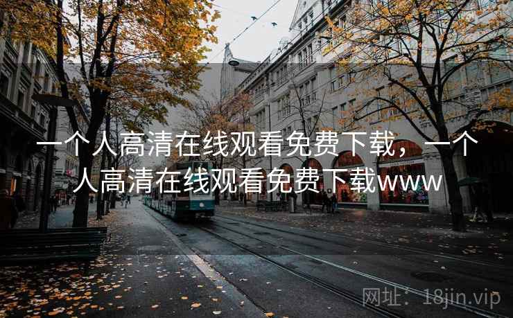 一个人高清在线观看免费下载，一个人高清在线观看免费下载www