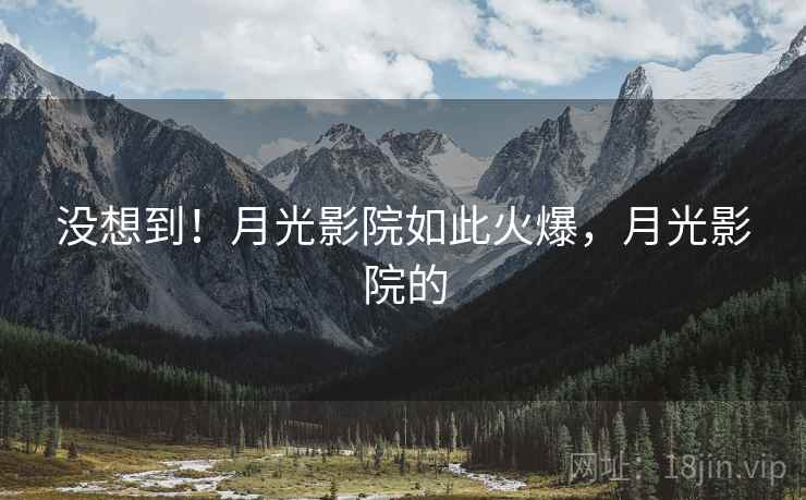 没想到！月光影院如此火爆，月光影院的