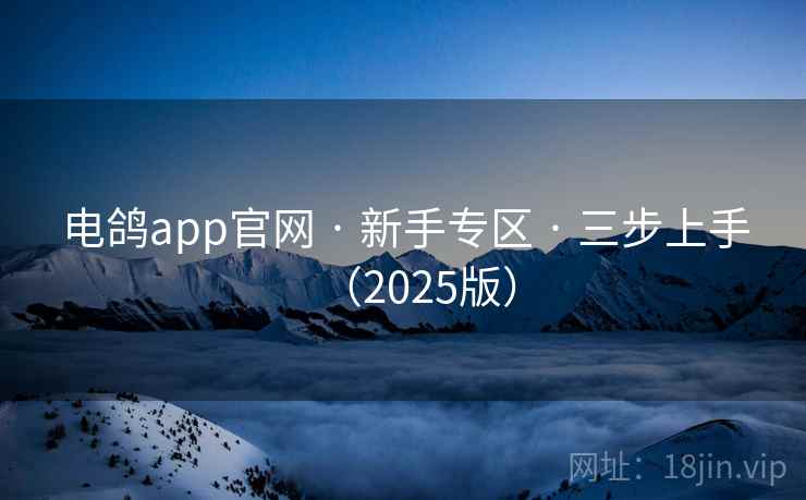 电鸽app官网 · 新手专区 · 三步上手(2025版) 电鸽app官网 · 新手专区 · 三步上手(2025版)