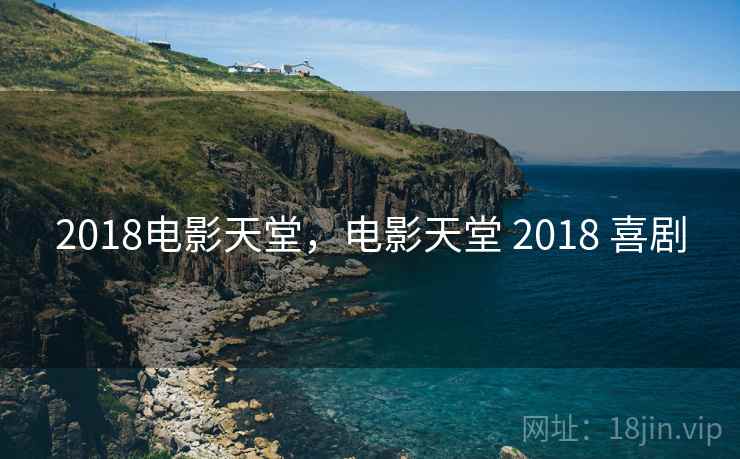 2018电影天堂,电影天堂 2018 喜剧 2018电影天堂,电影天堂 2018 喜剧
