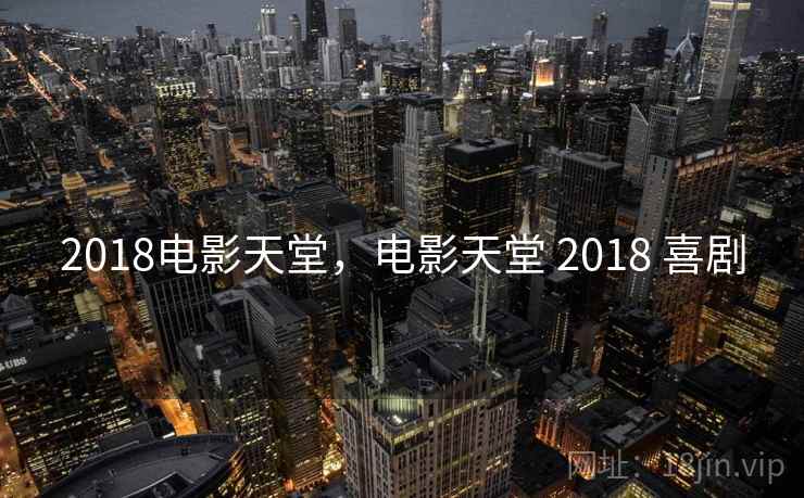2018电影天堂,电影天堂 2018 喜剧 2018电影天堂,电影天堂 2018 喜剧